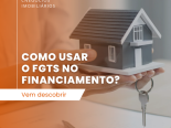 Saiba como usar o FGTS no novo crdito imobilirio